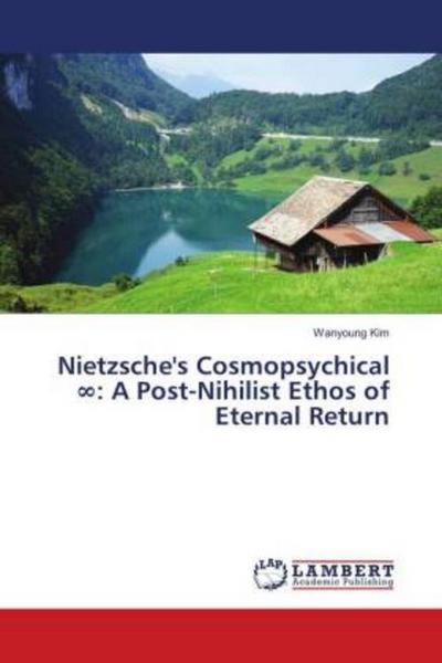 Nietzsche’s Cosmopsychical ¿: A Post-Nihilist Ethos of Eternal Return