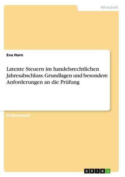 Latente Steuern im handelsrechtlichen Jahresabschluss.Grundlagen und besondere Anforderungen an die Prüfung
