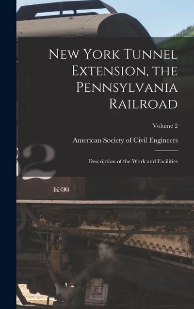 New York Tunnel Extension, the Pennsylvania Railroad: Description of the Work and Facilities; Volume 2
