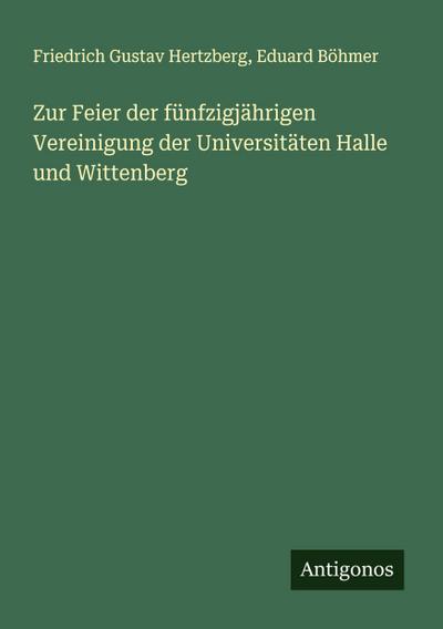 Zur Feier der fünfzigjährigen Vereinigung der Universitäten Halle und Wittenberg