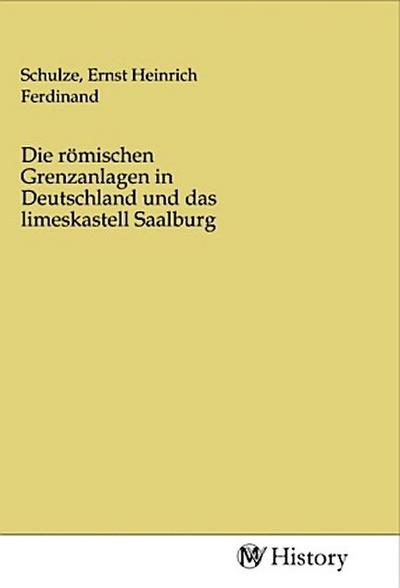 Die römischen Grenzanlagen in Deutschland und das limeskastell Saalburg