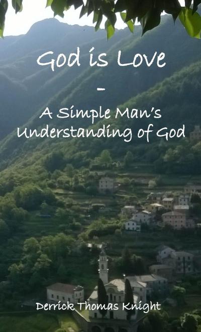 God is Love - A Simple Man’s Understanding of God