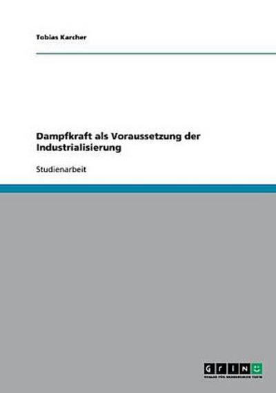 Dampfkraft als Voraussetzung der Industrialisierung