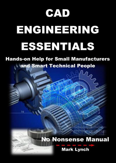 CAD Engineering Essentials: Hands-on Help for Small Manufacturers and Smart Technical People (No Nonsence Manuals, #3)