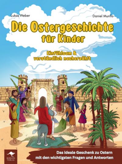 Die Ostergeschichte für Kinder - Einfühlsam und verständlich nacherzählt: Das ideale Geschenk zu Ostern mit den wichtigsten Fragen und Antworten