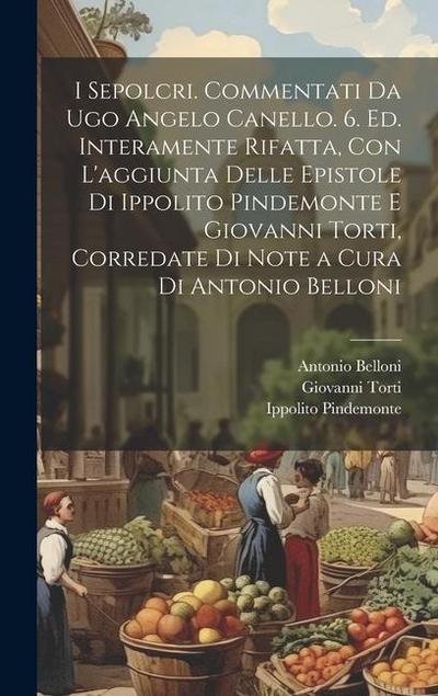 I sepolcri. Commentati da Ugo Angelo Canello. 6. ed. interamente rifatta, con l’aggiunta delle epistole di Ippolito Pindemonte e Giovanni Torti, corre