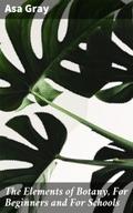 The Elements of Botany, For Beginners and For Scho