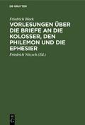 Friedrich Bleek’s Vorlesungen über die Briefe an die Kolosser, den Philemon und die Ephesier