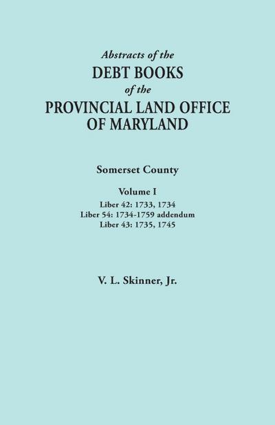 Abstracts of the Debt Books of the Provincial Land Office of Maryland. Somerset County, Volume I