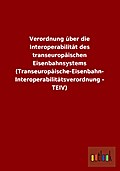 Verordnung über die Interoperabilität des transeuropäischen Eisenbahnsystems (Transeuropäische-Eisenbahn- Interoperabilitätsverordnung - TEIV)