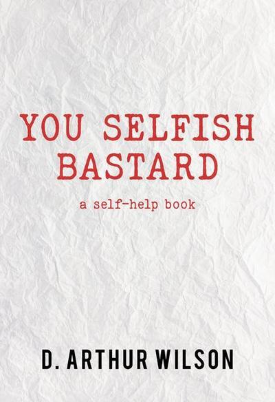 You Selfish Bastard: A Self Help Book