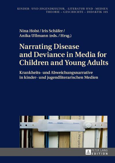 Narrating Disease and Deviance in Media for Children and Young Adults / Krankheits- und Abweichungsnarrative in kinder- und jugendliterarischen Medien