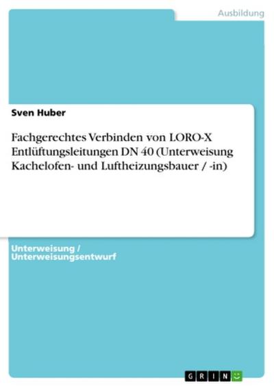 Fachgerechtes Verbinden von LORO-X Entlüftungsleitungen DN 40 (Unterweisung Kachelofen- und Luftheizungsbauer / -in)