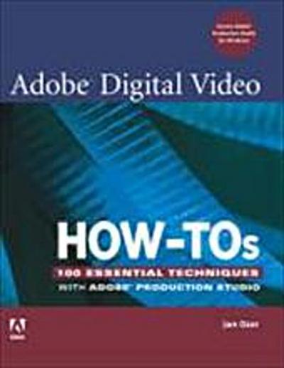 Adobe Digital Video How-Tos: 100 Essential Techniques with Adobe Production S...