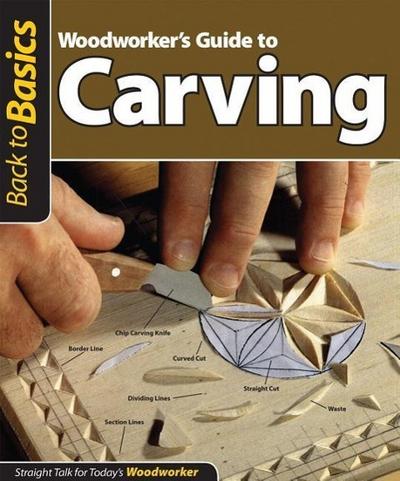 Woodworker’s Guide to Carving (Back to Basics): Straight Talk for Today’s Woodworker