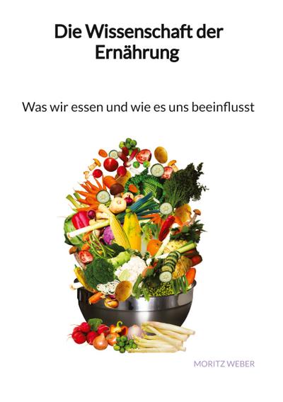 Die Wissenschaft der Ernährung - Was wir essen und wie es uns beeinflusst