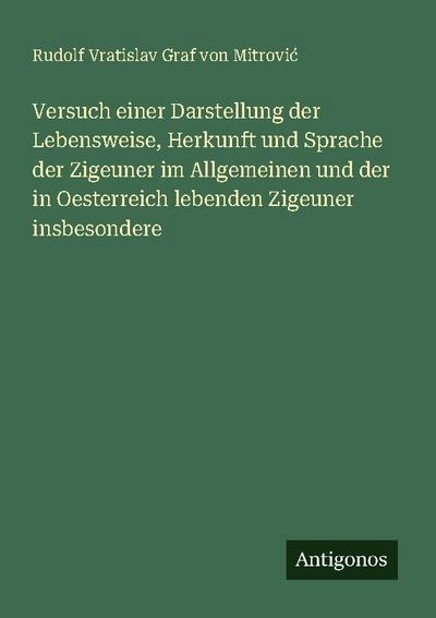 Versuch einer Darstellung der Lebensweise, Herkunft und Sprache der Zigeuner im Allgemeinen und der in Oesterreich lebenden Zigeuner insbesondere