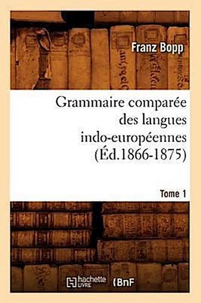 Grammaire Comparée Des Langues Indo-Européennes. Tome 1 (Éd.1866-1875)