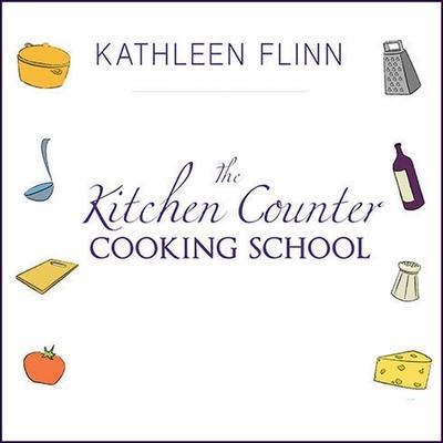 The Kitchen Counter Cooking School Lib/E: How a Few Simple Lessons Transformed Nine Culinary Novices Into Fearless Home Cooks