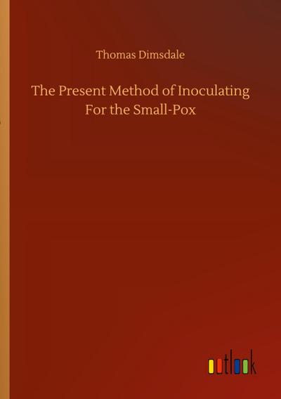 The Present Method of Inoculating For the Small-Pox