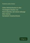 Ueber Brückenbauten in den Vereinigten Staaten von Nord-Amerika: mit einem Anhange über eiserne Dachstuhl-Constructionen