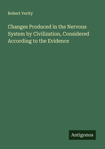 Changes Produced in the Nervous System by Civilization, Considered According to the Evidence