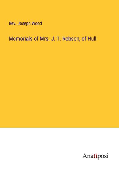 Memorials of Mrs. J. T. Robson, of Hull