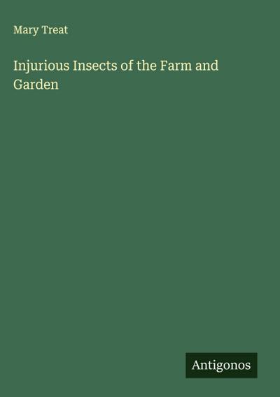 Injurious Insects of the Farm and Garden