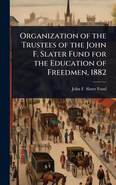 Organization of the Trustees of the John F. Slater Fund for the Education of Freedmen, 1882