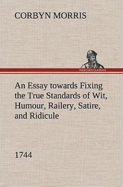 An Essay towards Fixing the True Standards of Wit, Humour, Railery, Satire, and Ridicule (1744)