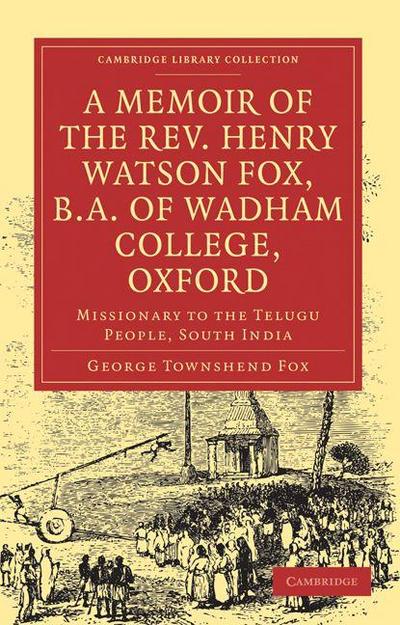 A Memoir of the REV. Henry Watson Fox, B.A. of Wadham College, Oxford