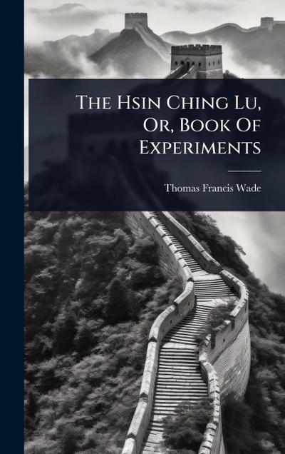 The Hsin Ching Lu, Or, Book Of Experiments