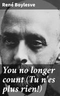 You no longer count (Tu n’es plus rien!)