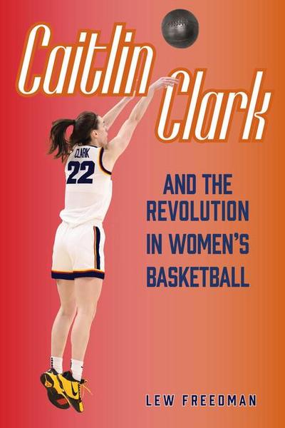 Caitlin Clark and the Revolution in Women’s Basketball