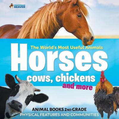 The World’s Most Useful Animals - Horses, Cows, Chickens and More - Animal Books 2nd Grade | Physical Features and Communities