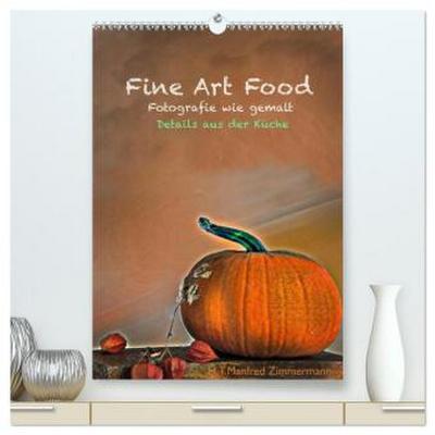 Fine Art Food (hochwertiger Premium Wandkalender 2026 DIN A2 hoch), Kunstdruck in Hochglanz