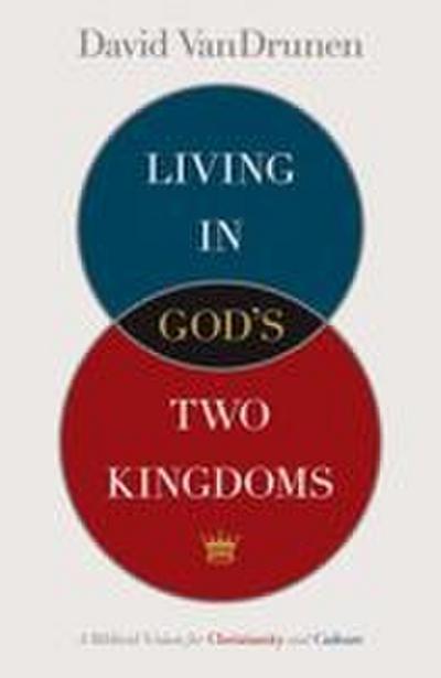 Living in God’s Two Kingdoms