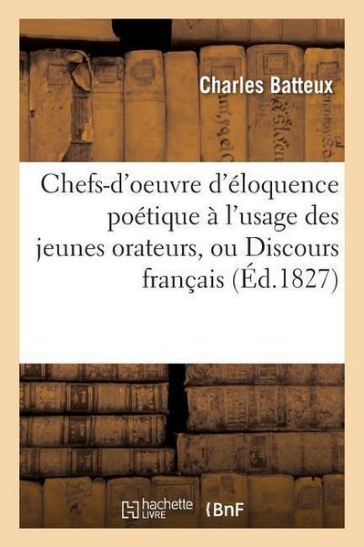Chefs-d’Oeuvre d’Éloquence Poétique À l’Usage Des Jeunes Orateurs, Ou Discours Français