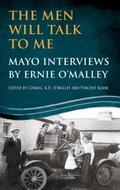 The Men Will Talk to Me: Mayo Interviews by Ernie O’Malley