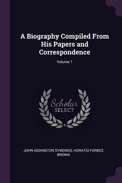 A Biography Compiled From His Papers and Correspondence; Volume 1