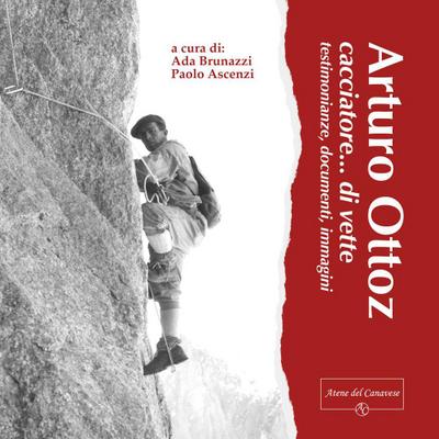 Arturo Ottoz, cacciatore... di vette. Testimonianze, documenti, immagini