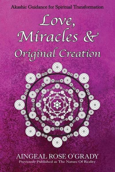 Love, Miracles & Original Creation: Spiritual Guidance for Understanding Life and Its Purpose