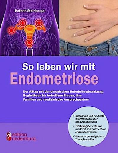 So leben wir mit Endometriose - Der Alltag mit der chronischen Unterleibserkrankung: Begleitbuch für betroffene Frauen, ihre Familien und medizinische Ansprechpartner