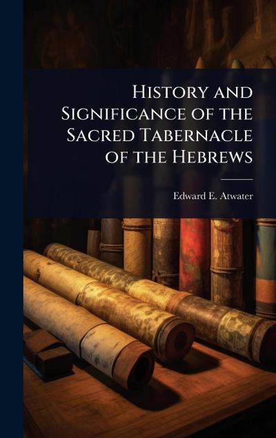 History and Significance of the Sacred Tabernacle of the Hebrews