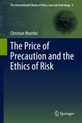 The Price of Precaution and the Ethics of Risk (The International Library of Ethics, Law and Technology, 6, Band 6)