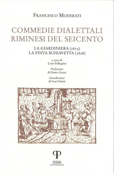 Commedie dialettali riminesi del Seicento. La giardiniera (1615). La finta schiavetta (1626)