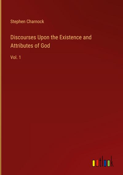 Discourses Upon the Existence and Attributes of God