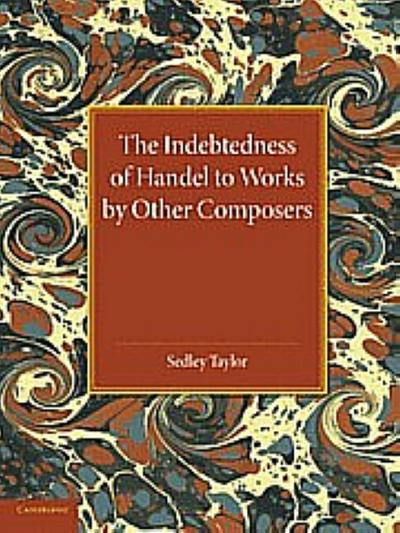 The Indebtedness of Handel to Works by Other Composers