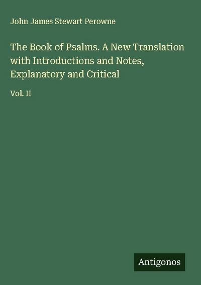 The Book of Psalms. A New Translation with Introductions and Notes, Explanatory and Critical