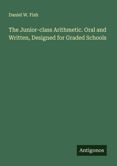 The Junior-class Arithmetic. Oral and Written, Designed for Graded Schools